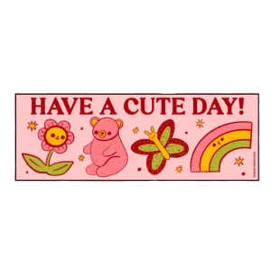 Have A Cute Day Bumper Sticker